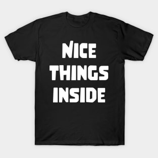 NICE THINGS INSIDE slogan Quote funny gift idea T-Shirt